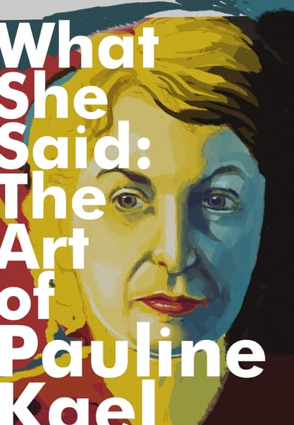 What She Said: The Art of Pauline Kael
